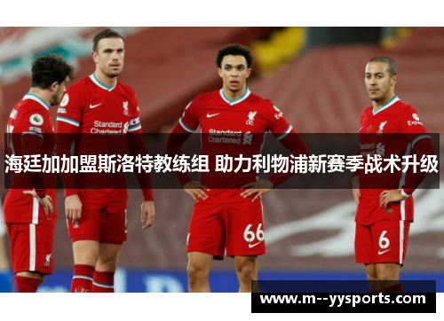 海廷加加盟斯洛特教练组 助力利物浦新赛季战术升级